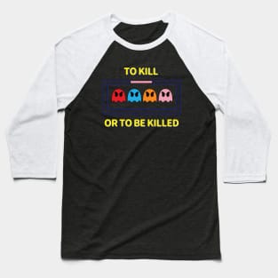 To Kill Or To Be Killed Baseball T-Shirt